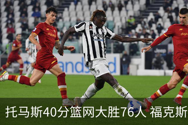 托马斯40分篮网大胜76人 福克斯41分国王屠牛